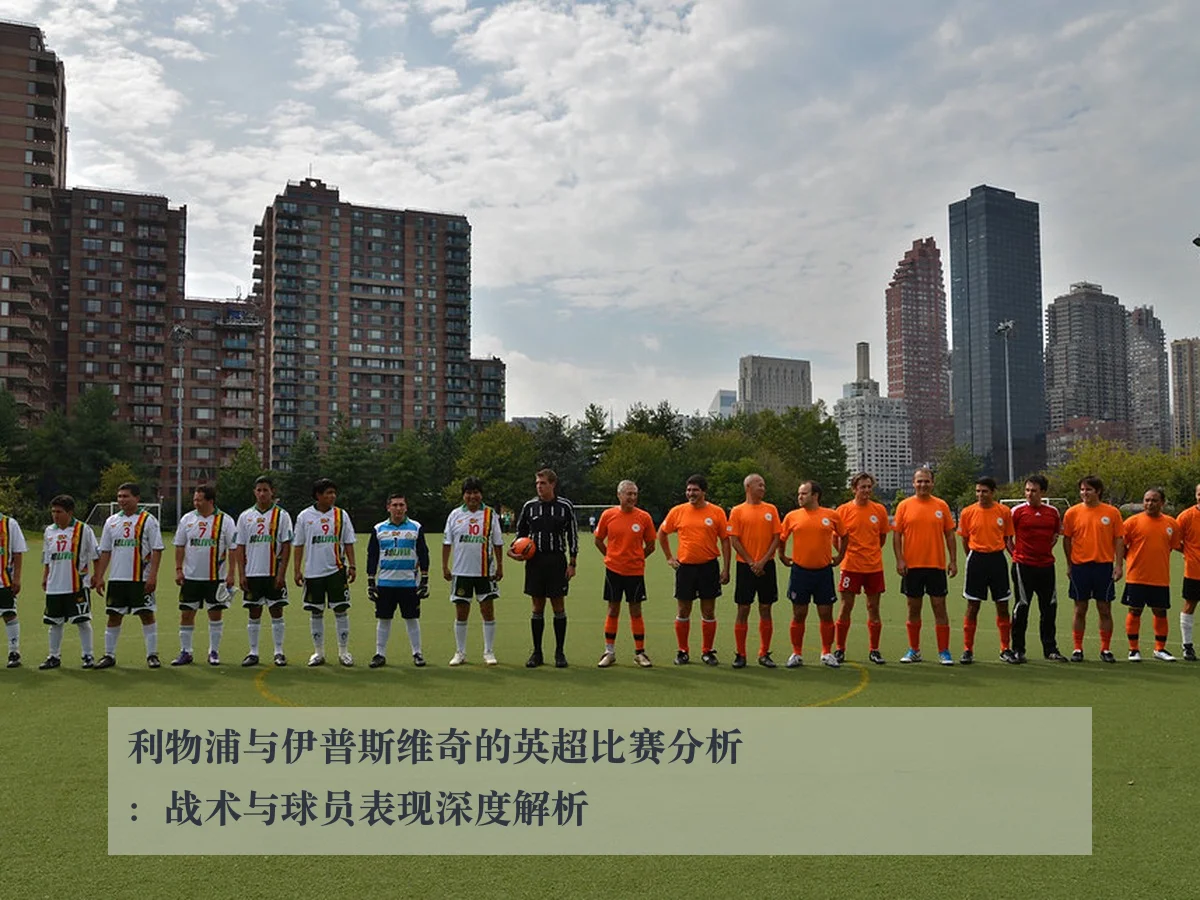 利物浦与伊普斯维奇的英超比赛分析:战术与球员表现深度解析